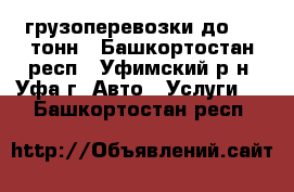 грузоперевозки до 4,5 тонн - Башкортостан респ., Уфимский р-н, Уфа г. Авто » Услуги   . Башкортостан респ.